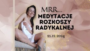 Read more about the article MRR… Medytacje Rozkoszy Radykalnej